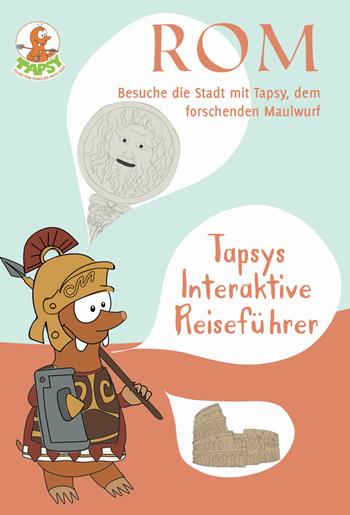 Rom. Besuche die stadt mit Tapsy, dem forschenden maulwurf - Paola De Paolis - Libro The Mole Hill 2017, Tapsys interaktive reiseführer | Libraccio.it