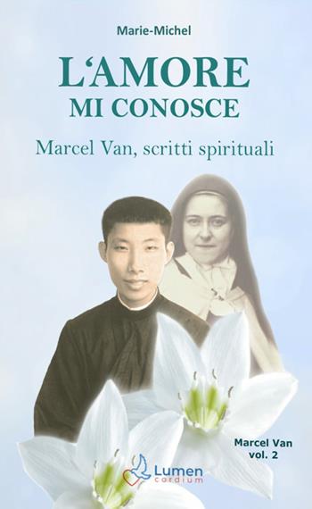 L'amore mi conosce. Marcel Van, scritti spirituali. Vol. 2 - Marie Michel - Libro Lumen Cordium 2021 | Libraccio.it