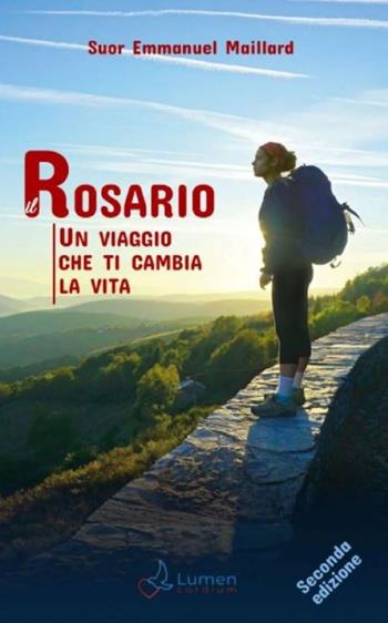 Il Rosario. Un viaggio che ti cambia la vita - Emmanuel Maillard - Libro Lumen Cordium 2023 | Libraccio.it