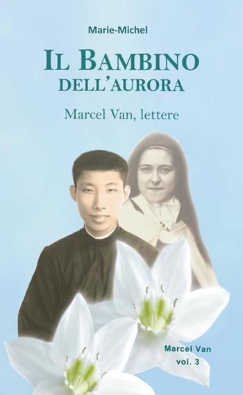Il bambino dell’aurora. Marcel Van, lettere. Vol. 3 - Michel Marie - Libro Lumen Cordium 2024 | Libraccio.it