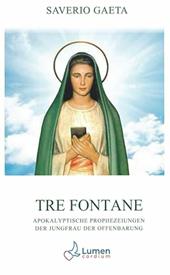 Tre Fontane. Apokalyptische Prophezeiungen der Jungfrau der Offenbarung