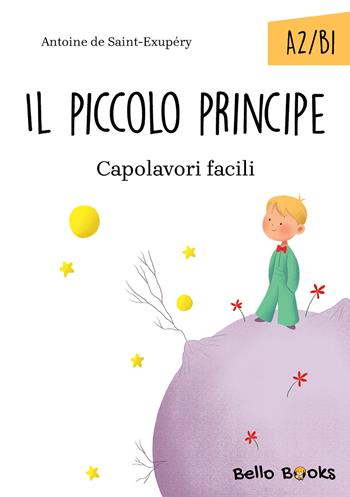 Il Piccolo Principe. Collana "Capolavori facili". Livello A2-B1 - Antoine de Saint-Exupéry - Libro Bello Books 2026 | Libraccio.it
