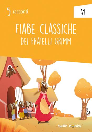 Fiabe classiche. Collana "5 racconti". Livello A1 - Jacob Grimm, Wilhelm Grimm - Libro Bello Books 2026 | Libraccio.it