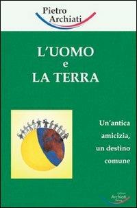 L' uomo e la terra. Un'antica amicizia, un destino comune - Pietro Archiati - Libro Archiati Verlag 2007 | Libraccio.it