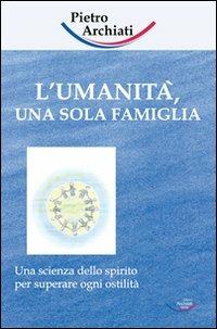 L' umanità, una sola famiglia. Una scienza dello spirito per superare ogni ostilità - Pietro Archiati - Libro Archiati Verlag 2007 | Libraccio.it