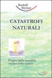 Catastrofi naturali. Come responsabilità morale - Rudolf Steiner - Libro Archiati Verlag 2006 | Libraccio.it