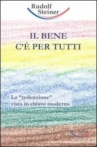 Il bene c'è per tutti. La «redenzione» vista in chiave moderna - Rudolf Steiner - Libro Archiati Verlag 2007 | Libraccio.it