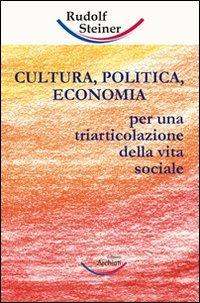 Cultura, politica, economia. Verso una triarticolazione dell'organismo sociale - Rudolf Steiner - Libro Archiati Verlag 2006 | Libraccio.it
