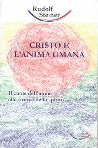Cristo e l'anima umana. Il cuore dell'uomo alla ricerca dello spirito - Rudolf Steiner - Libro Archiati Verlag 2007 | Libraccio.it