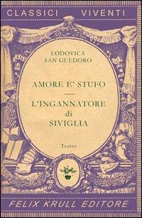 Teatro. Vol. 1: Amore è stufo-L'ingannatore di Siviglia. - Lodovica San Guedoro - Libro Felix Krull Editore 2007 | Libraccio.it