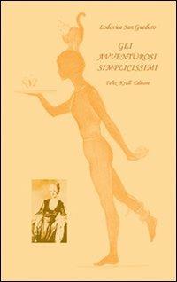 Gli avventurosi simplicissimi - Lodovica San Guedoro - Libro Felix Krull Editore 2008 | Libraccio.it
