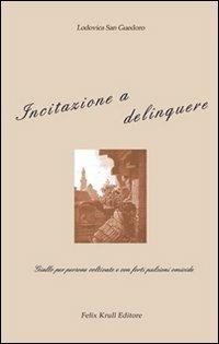 Incitazione a delinquere - Lodovica San Guedoro - Libro Felix Krull Editore 2009 | Libraccio.it