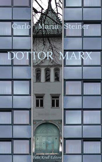 Dottor Marx. Storia di un umanista alle soglie del diluvio digitale - Carlo Maria Steiner - Libro Felix Krull Editore 2018 | Libraccio.it