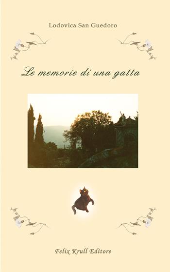 Le memorie di una gatta - Lodovica San Guedoro - Libro Felix Krull Editore 2018 | Libraccio.it