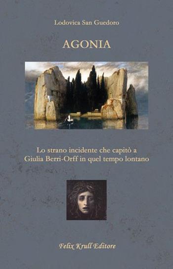 Agonia - Lodovica San Guedoro - Libro Felix Krull Editore 2019 | Libraccio.it