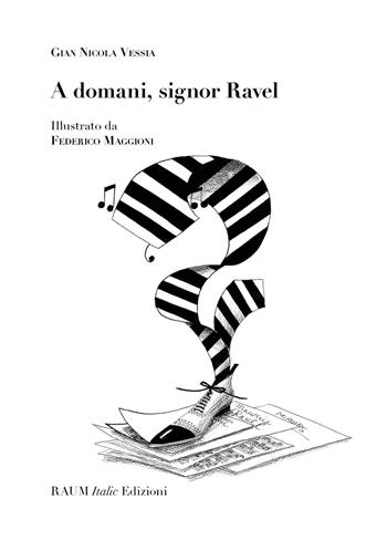 A domani, signor Ravel - Gian Nicola Vessia - Libro RAUM Italic 2018 | Libraccio.it