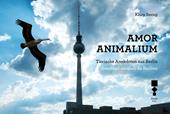 Amor Animalium. Aneddoti animali da Berlino-Tierische Anekdoten aus Berlin. Ediz. illustrata