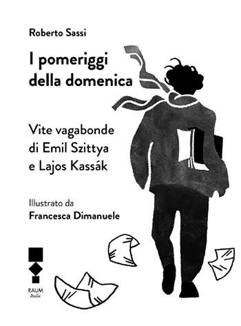 I pomeriggi della domenica. Vite vagabonde di Emil Szittya e Lajos Kassák - Roberto Sassi - Libro RAUM Italic 2022 | Libraccio.it