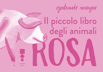 Il piccolo libro degli animali rosa - Gerlinde Meyer - Libro RAUM Italic 2024 | Libraccio.it