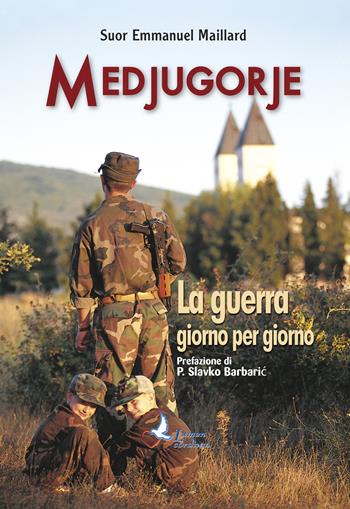 Medjugorje. La guerra giorno per giorno - Emmanuel Maillard - Libro Lumen Cordium 2018 | Libraccio.it