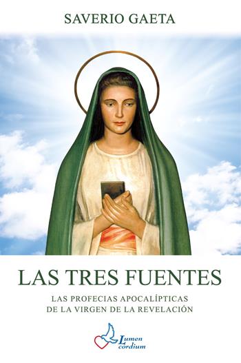 Las tres fuentes. Las profecias apocalípticas de la Virgen de la Revelación - Saverio Gaeta - Libro Lumen Cordium 2019 | Libraccio.it