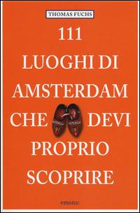 111 luoghi di Amsterdam che devi proprio scoprire - Thomas Fuchs - Libro Emons Edizioni 2014 | Libraccio.it