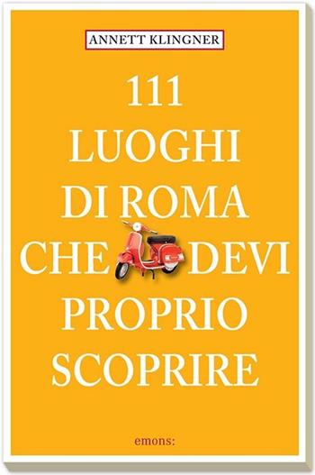 111 luoghi di Roma che devi proprio scoprire. Vol. 1 - Annett Klingner - Libro Emons Edizioni 2014 | Libraccio.it