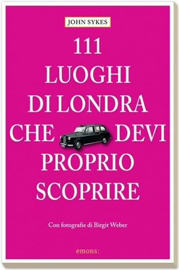 111 luoghi di Londra che devi proprio scoprire - John Sykes - Libro Emons Edizioni 2014 | Libraccio.it