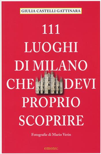 111 luoghi di Milano che devi proprio scoprire - Giulia Castelli Gattinara - Libro Emons Edizioni 2015 | Libraccio.it