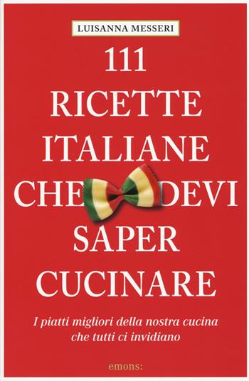 111 ricette italiane che devi sapere cucinare - Luisanna Messeri - Libro Emons Edizioni 2015 | Libraccio.it