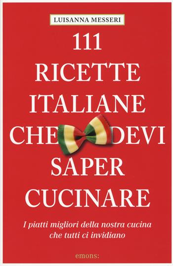 111 ricette italiane che devi sapere cucinare - Luisanna Messeri - Libro Emons Edizioni 2015 | Libraccio.it