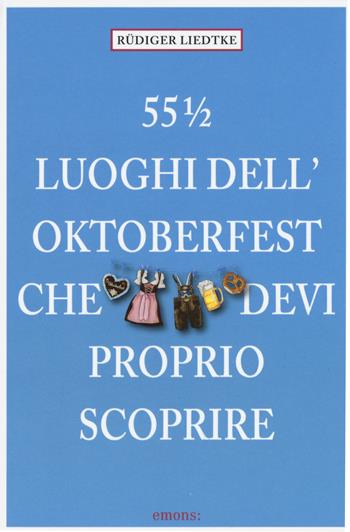 55½ luoghi dell'Oktoberfest che devi proprio scoprire - Rüdiger Liedtke - Libro Emons Edizioni 2015 | Libraccio.it