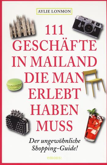 111 geschäfte in Mailand die man erlebt haben muss - Aylie Lonmon - Libro Emons Edizioni 2015 | Libraccio.it