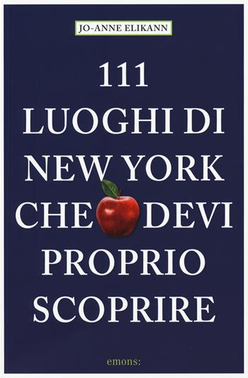 111 luoghi di New York che devi proprio scoprire - Jo-Anne Elikann - Libro Emons Edizioni 2015 | Libraccio.it