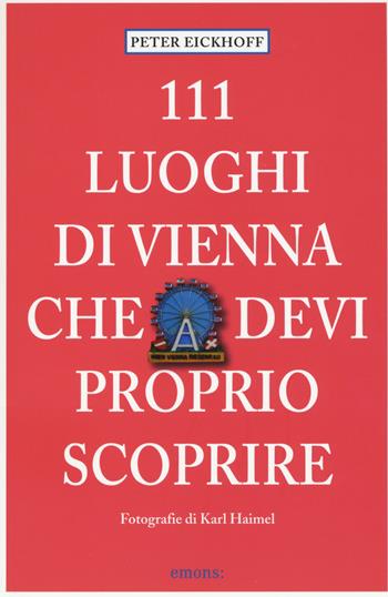 111 luoghi di Vienna che devi proprio scoprire - Peter Eickhoff - Libro Emons Edizioni 2015 | Libraccio.it