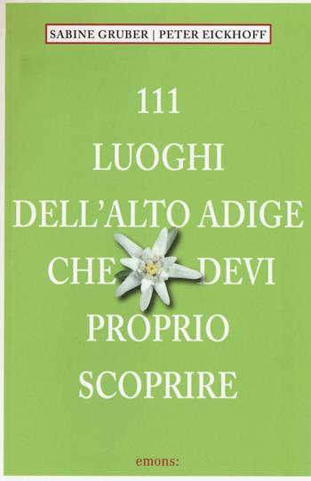 111 luoghi dell'Alto Adige che devi proprio scoprire - Sabine Gruber, Peter Eickhoof - Libro Emons Edizioni 2016 | Libraccio.it