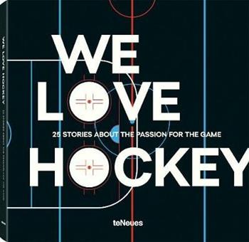 We love hockey. 25 stories about the passion for the game. Ediz. inglese, tedesca e russa  - Libro TeNeues 2017 | Libraccio.it