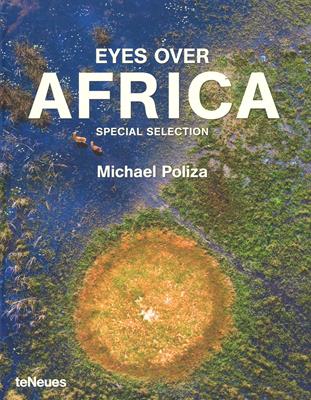 Eyes over Africa. Special selection. Ediz. tedesca, inglese e francese - Michael Poliza - Libro TeNeues 2017, Photographer | Libraccio.it
