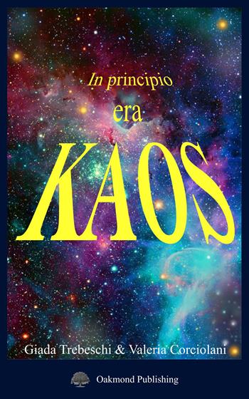 In principio era kaos - Giada Trebeschi, Valeria Corciolani - Libro Oakmond Publishing 2018 | Libraccio.it