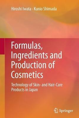 Formulas, Ingredients and Production of Cosmetics - Hiroshi Iwata, Kunio Shimada - Libro Springer Verlag, Japan | Libraccio.it