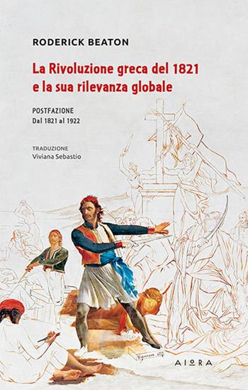 La rivoluzione greca del 1821 e la sua rilevanza globale - Roderick Beaton - Libro Aiora 2025 | Libraccio.it