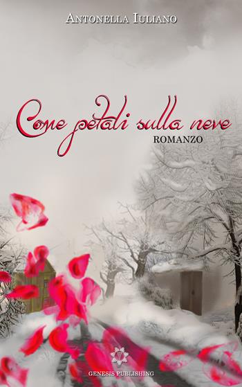 Come petali sulla neve - Antonella Iuliano - Libro Genesis Publishing 2019 | Libraccio.it