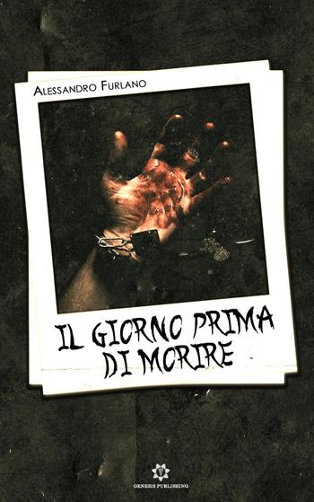 Il giorno prima di morire - Alessandro Furlano - Libro Genesis Publishing 2019 | Libraccio.it