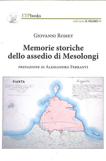 Memorie storiche dello assedio di Mesolongi - Giovanni Romey - Libro ETPbooks 2021, Il Faliro | Libraccio.it
