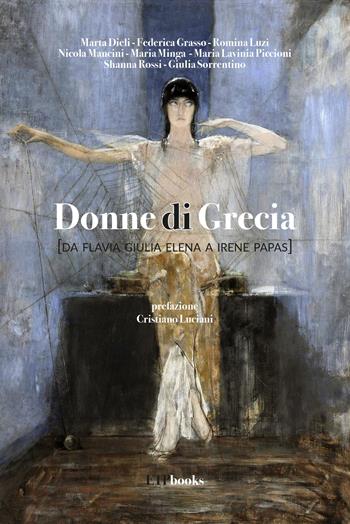 Donne di Grecia (da Flavia Giulia Elena a Irene Papas) - Marta Dieli, Federica Grasso - Libro ETPbooks 2022, Saggi & critici | Libraccio.it