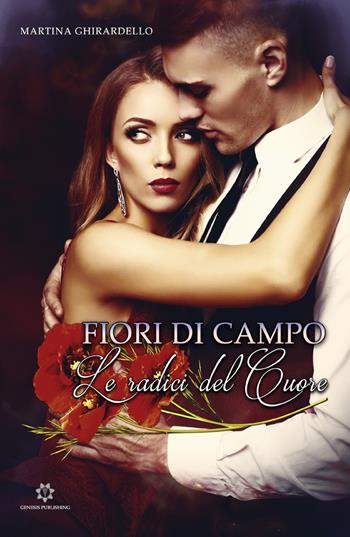 Le radici del cuore. Fiori di campo - Martina Ghirardello - Libro Genesis Publishing 2019 | Libraccio.it