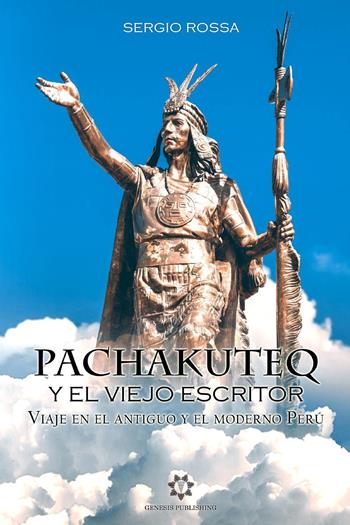 Pachakuteq y el viejo escritor. Viaje en el antiguo y el moderno Perú - Sergio Rossa - Libro Genesis Publishing 2019 | Libraccio.it