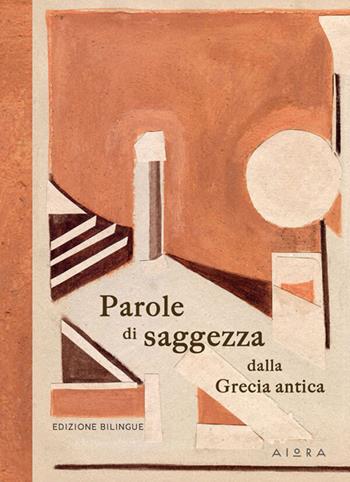 Parole di saggezza dalla Grecia antica. Ediz. bilingue  - Libro Aiora 2024 | Libraccio.it