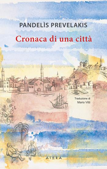 Cronaca di una città - Pandelìs Prevelakis - Libro Aiora 2023 | Libraccio.it