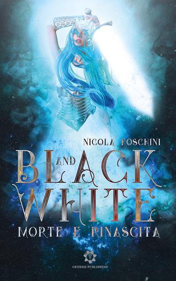 Black and white. Morte e rinascita - Nicola Foschini - Libro Genesis Publishing 2019 | Libraccio.it